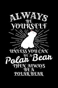 Always Be Yourself Unless You Can Be A Polar Bear Then Always Be A Polar Bear: Blank Paper Sketch Book - Artist Sketch Pad Journal for Sketching, Doodling, Drawing, Painting or Writing