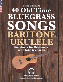 Paperback 40 Old Time Bluegrass Songs - Baritone Ukulele Songbook for Beginners with Tabs and Chords Book
