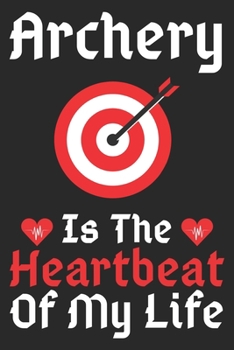 Archery Is The Heartbeat Of My Life: A Super Cute Archery notebook journal or dairy | Archery lovers gift for girls/boys | Archery lovers Lined ... 9").Christmas/Thanksgiving/Birthday Gifts.