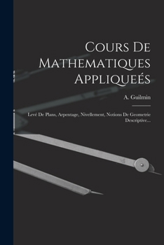 Paperback Cours De Mathematiques Appliqueés: Levé De Plans, Arpentage, Nivellement, Notions De Geometrie Descriptive... [French] Book