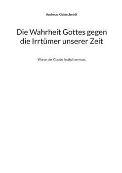 Die Wahrheit Gottes gegen die Irrtümer unserer Zeit: Woran der Glaube festhalten muss (German Edition)