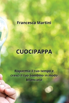 Cuocipappa: Risparmia il tuo tempo e cresci il tuo bambino in modo bilanciato (Italian Edition)