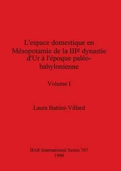 L'espace domestique en Mésopotamie de la IIIe dynastie d'Ur à l'époque paléo-babylonienne, Volume I (BAR International) (French Edition)