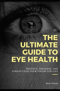 Paperback The Ultimate Guide to Eye Health: Protect, Preserve, and Strengthen Your Vision for Life Book