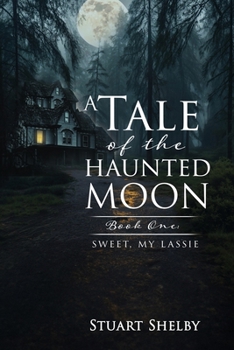 A Tale of the Haunted Moon: Book One: Sweet, My Lassie