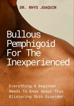 Paperback Bullous Pemphigoid for the Inexperienced: Everything A Beginner Needs To Know About This Blistering Skin Disorder Book