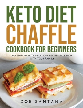 Paperback Keto Diet Chaffle Cookbook for Beginners: 2021 Edition with Delicious Recipes to Enjoy with Your Family Book