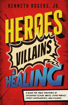 Paperback Heroes, Villains & Healing: A Guide for Male Survivors of Childhood Sexual Abuse, Book