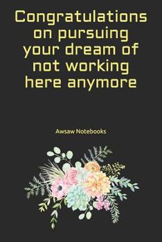 Paperback Congratulations on pursuing your dream of not working here anymore Book