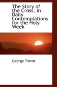Paperback The Story of the Cross; In Daily Contemplations for the Holy Week Book