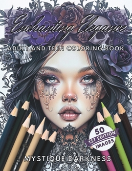 Paperback Enchanting Elegance Mystique Darkness Adult and Teen Coloring Book: 50 Elegant Images of Mystical Gothic Women with Flowers, Snakes, Skulls and More! Book