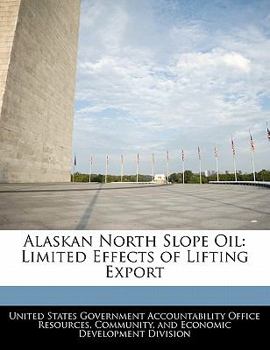 Paperback Alaskan North Slope Oil: Limited Effects of Lifting Export Book