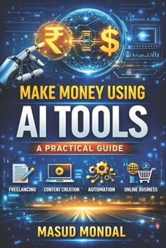Make Money using AI Tools: Real-World Strategies to Build Passive and Active Income with AI