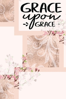 Grace Upon Grace: Pretty Journal Planner For Christian Women To Write In 6 x 9 inches, 100 pages, cream interior, glossy cover