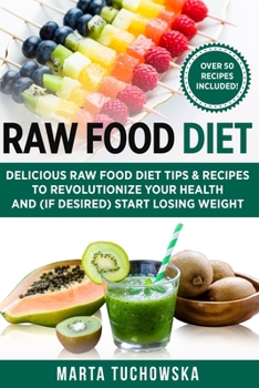 Paperback Raw Food Diet: Delicious Raw Food Diet Tips & Recipes to Revolutionize Your Health and (if desired) Start Losing Weight Book