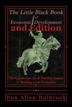 Paperback Little Black Book of Economic Development, 2nd Edition: The Clandestine Art and Practical Science of Building Local Economies Book
