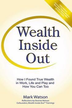 Paperback Wealth Inside Out: How I Found True Wealth in Work, Life and Play and How You Can Too Book