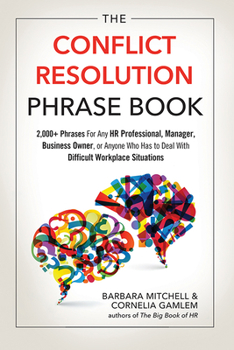 Paperback The Conflict Resolution Phrase Book: 2,000+ Phrases for Any HR Professional, Manager, Business Owner, or Anyone Who Has to Deal with Difficult Workpla Book