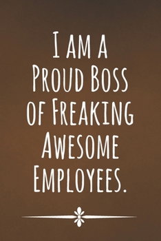 I am a Proud Boss of Freaking Awesome Employees.: Blank Lined Notebook with Funny Saying for Coworker - A Great Employee Appreciation Gift Idea (Funny Office Journals)