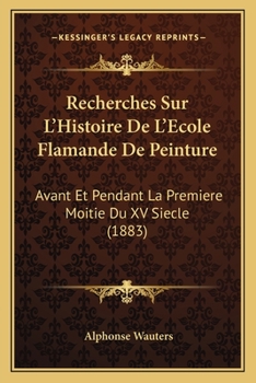 Paperback Recherches Sur L'Histoire De L'Ecole Flamande De Peinture: Avant Et Pendant La Premiere Moitie Du XV Siecle (1883) [French] Book
