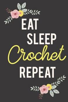 Eat,Sleep, Crochet, Repeat: 6x9 inches - 100 blank squared Pages to note down your Crochet projects and patterns. Great gift for any Crocheter!