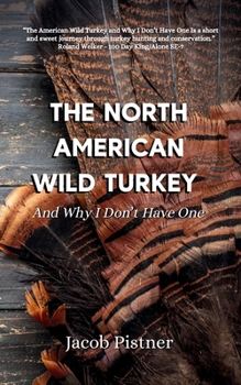 The North American Wild Turkey And Why I Don't Have One