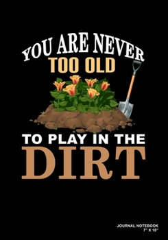 Paperback You Are Never Too Old To Play In The Dirt: Journal, Notebook, Or Diary - 120 Blank Lined Pages - 7" X 10" - Matte Finished Soft Cover Book
