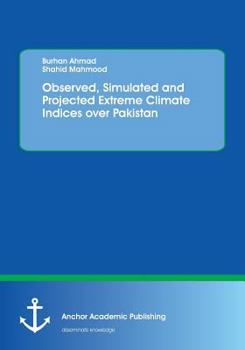 Paperback Observed, Simulated and Projected Extreme Climate Indices over Pakistan Book