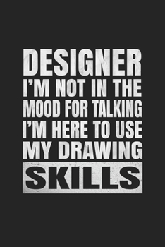 Designer I'm Not In The Mood For Talking I'm Here To Use My Drawing Skills: Blank Drawing Sketch Book