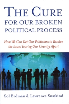Hardcover The Cure for Our Broken Political Process: How We Can Get Our Politicians to Resolve the Issues Tearing Our Country Apart Book
