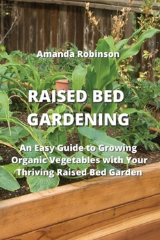 Paperback Raised Bed Gardening: An Easy Guide to Growing Organic Vegetables with Your Thriving Raised Bed Garden Book