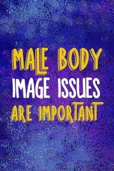 Male Body Image Issues Are Important: Notebook Journal Composition Blank Lined Diary Notepad 120 Pages Paperback Blue Glass Male Body Positive