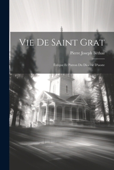 Paperback Vie De Saint Grat: Évêque Et Patron Du Diocèse D'aoste [French] Book