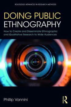 Paperback Doing Public Ethnography: How to Create and Disseminate Ethnographic and Qualitative Research to Wide Audiences Book