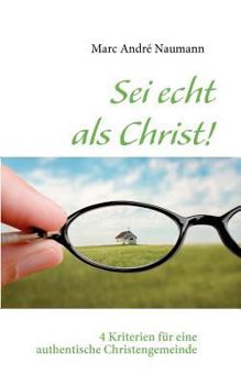 Paperback Sei echt als Christ!: 4 Kriterien für eine authentische Christengemeinde [German] Book