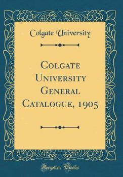 Hardcover Colgate University General Catalogue, 1905 (Classic Reprint) Book