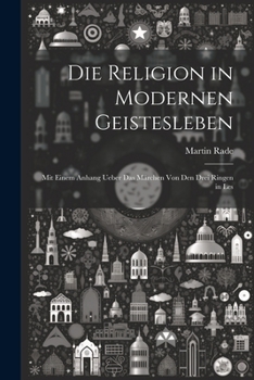 Paperback Die Religion in Modernen Geistesleben: Mit Einem Anhang Ueber das Märchen von den Drei Ringen in Les Book