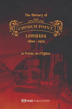 The History of Church Point, Louisiana, 1800-1973, la Pointe de l'Eglise