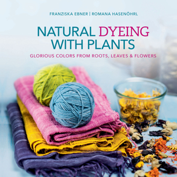 Hardcover Natural Dyeing with Plants: Glorious Colors from Roots, Leaves & Flowers Book