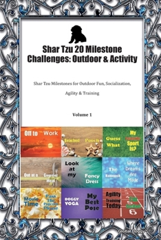 Paperback Shar Tzu 20 Milestone Challenges: Outdoor & Activity: Shar Tzu Milestones for Outdoor Fun, Socialization, Agility & Training Volume 1 Book