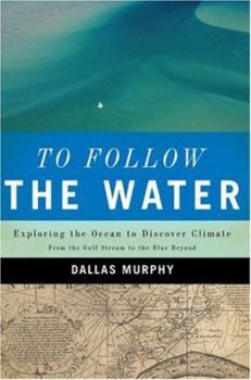 Hardcover To Follow the Water: Exploring the Sea to Discover Climate: From the Gulf Stream to the Blue Beyond Book