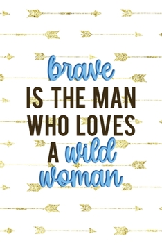 Paperback Brave Is The Man Who Loves A Wild Woman: Notebook Journal Composition Blank Lined Diary Notepad 120 Pages Paperback Golden Arrow Brave Book