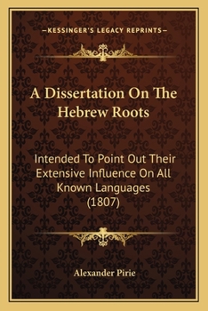 Paperback A Dissertation On The Hebrew Roots: Intended To Point Out Their Extensive Influence On All Known Languages (1807) Book