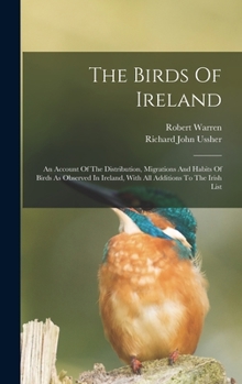 Hardcover The Birds Of Ireland: An Account Of The Distribution, Migrations And Habits Of Birds As Observed In Ireland, With All Additions To The Irish Book