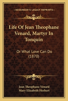 Life Of Jean Theophane Venard, Martyr In Tonquin: Or What Love Can Do