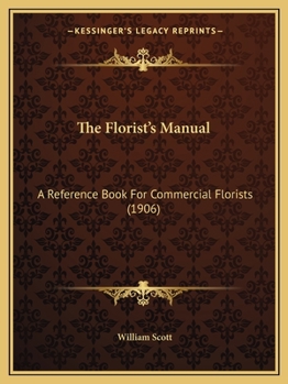 Paperback The Florist's Manual: A Reference Book For Commercial Florists (1906) Book