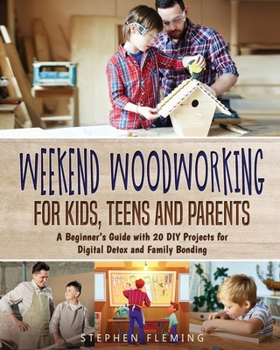 Paperback Weekend Woodworking For Kids, Teens and Parents: A Beginner's Guide with 20 DIY Projects for Digital Detox and Family Bonding Book