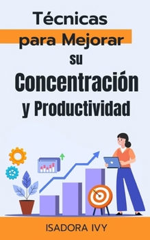 Técnicas para Mejorar su Concentración y Productividad (Spanish Edition)