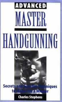 Paperback Advanced Master Handgunning: Secrets and Surefire Techniques to Make You a Winner Book