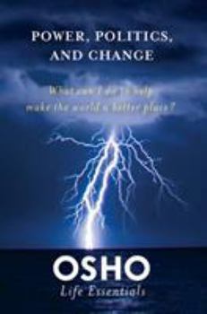 Power, Politics, and Change: What can I do to help make the world a better place? - Book  of the Osho Life Essentials